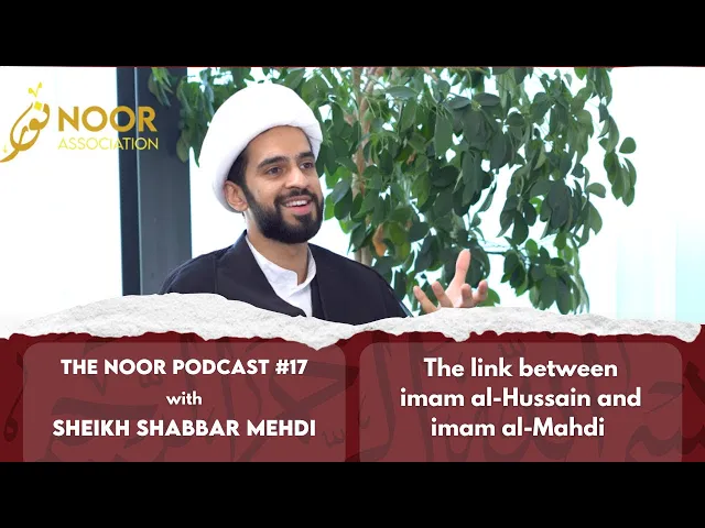 ⁣The Noor Podcast #17 – Sheikh Shabbar Mehdi: The Link Between Imam Hussain & Imam al-Mahdi