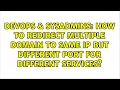 How to redirect multiple domain to same ip but different port for different services