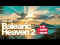 Balearic Heaven 2 🌅 Ultimate Chillout Mix | Sunset Lounge & Relaxing Music