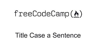 Title Case a Sentence - Basic Algorithm Scripting