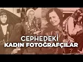 CEPHEDEKİ KADIN FOTOĞRAFÇILAR · Savaş Fotomuhabirleri