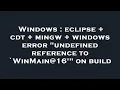 Windows eclipse cdt mingw windows error undefined reference to WinMain 16 on build
