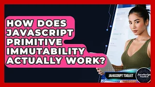 How Does JavaScript Primitive Immutability Actually Work - JavaScript Toolkit