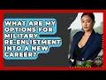 What Are My Options For Military Re-enlistment Into A New Career - Armed Forces Insider