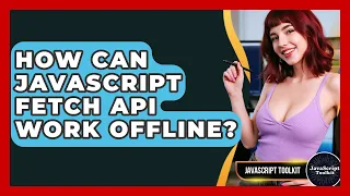 How Can JavaScript Fetch API Work Offline - JavaScript Toolkit