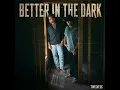 Better in the Dark - 12/OC