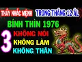 Lagu Tiết Lộ Sự Thật: Bính Thìn 1976 Tháng 12 Âm - 3 ĐIỀU KHÔNG NÓI, 3 VIỆC KHÔNG LÀM, 3 KẺ KHÔNG THÂN