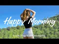 Download Lagu Happy Morning 🌻 Feel-good morning vibes playlist | Best Indie Pop Folk \u0026 Acoustic