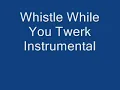 Whistle While You Twerk Instrumental