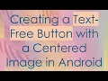 Creating a Text-Free Button with a Centered Image in Android