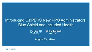 Introducing CalPERS New PPO Administrators Blue Shield and Included Health