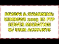 DevOps SysAdmins Windows 2003 IIS FTP Server Migration w User Accounts 3 Solutions