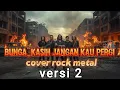 Download Lagu BUNGA_KASIH JANGAN KAU PERGI_[cover rock metal]versi 2