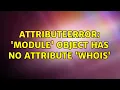 AttributeError module object has no attribute whois 2 Solutions