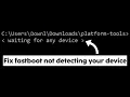 How to Fix Waiting for any device - Fastboot not detecting your device