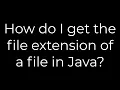 Java How do I get the file extension of a file in Java 5solution