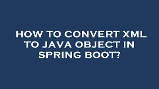 How to convert xml to java object in spring boot