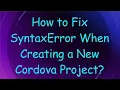 How to Fix SyntaxError When Creating a New Cordova Project