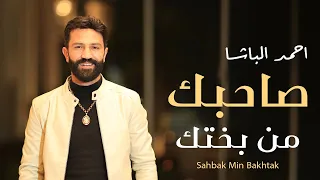 احمد الباشا   صاحبك من بختك                                             دندنها