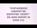 SyntaxError Unexpected identifier assert on JSON import in Node v22 2 SOLUTIONS