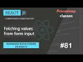 Fetching values from form input Working with Forms in React A Complete React Course