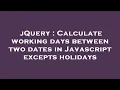 jQuery Calculate working days between two dates in Javascript excepts holidays