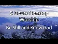 Download Lagu 2 Hours Nonstop Worship -Be Still and Know God- (with Lyrics)