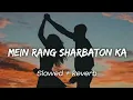 Mein Rang Sharbaton Ka (Slowed +Reverb) | Atif Aslam | Bollywood Lofi | Lofi Song.