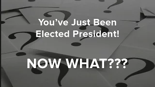 You ve Just Been Elected President Now What