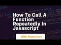 how to call a function repeatedly in javascript