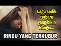 Lagu Lagu Paling sedih RINDU YANG TERKUBUR 