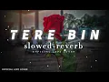 Lagu Tere Bin ( slowed and reverb ) Tere Bin Main Yun Kaise Jiya | Lofi song | Atif Aslam | #music #lofi