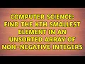 Computer Science Find the kth smallest element in an unsorted array of non-negative integers