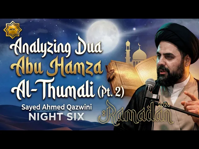 Analysis of Dua Abu Hamza Al-Thumali (Part 2) - Sayed Ahmed Qazwini | Night 6 - 2026 MYC Ramadan