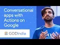Developing Conversational Apps for the Google Assistant Using Actions on Google GDD India 17