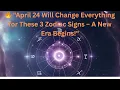 April 24 Will Change Everything for These 3 Zodiac Signs - A New Era Begins