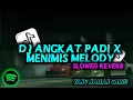 Download Lagu DJ ANGKAT PADI X MENIMIS X AKU KIRA X MELODY TANTE  SLOWED REVERB MENGKANE YANG KALIAN CARI!