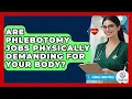 Are Phlebotomy Jobs Physically Demanding For Your Body - Clinical Career Path
