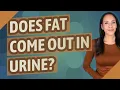 Does fat come out in urine
