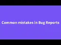 Common mistakes in Bug Reports
