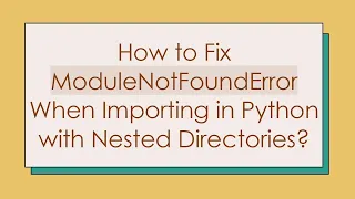 How to Fix ModuleNotFoundError When Importing in Python with Nested Directories
