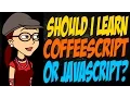 Should I Learn CoffeeScript or JavaScript