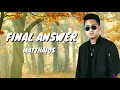 FINAL ANSWER-MATTHAIOS(LYRICS)🎵