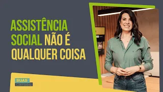 ASSISTÊNCIA SOCIAL NÃO É QUALQUER COISA