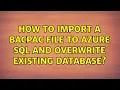 How to Import a BACPAC file to Azure SQL and Overwrite Existing Database 2 Solutions