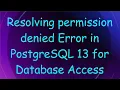 Resolving permission denied Error in PostgreSQL 13 for Database Access