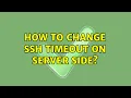 How to change ssh timeout on server side