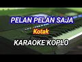 Lagu PELAN PELAN SAJA - KOTAK - Karaoke versi koplo 
