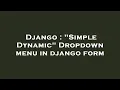 Django Simple Dynamic Dropdown menu in django form