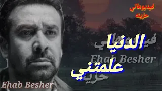 الدنيا علمتني    غربتني عذبتني وخدتني من اغلي الاحباب   دندنها
